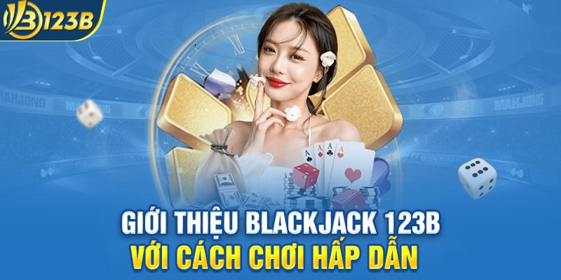 Giới thiệu Blackjack 123B với cách chơi hấp dẫn